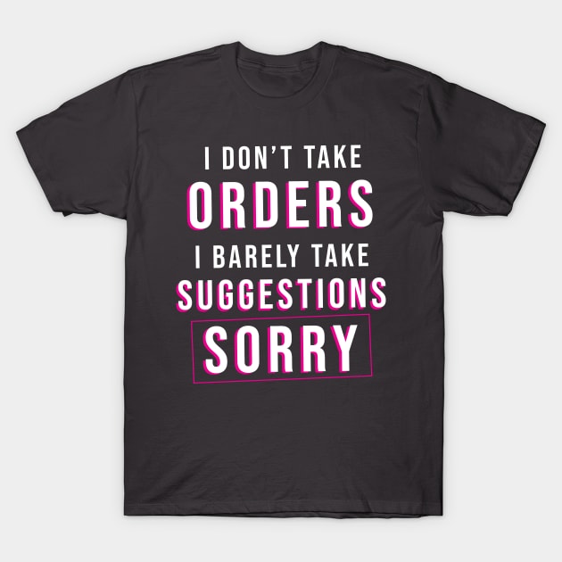 I Don't Take Orders T-Shirt by SavvyDiva